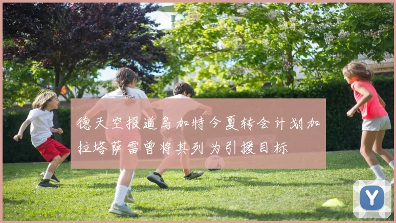 德天空报道乌加特今夏转会计划加拉塔萨雷曾将其列为引援目标